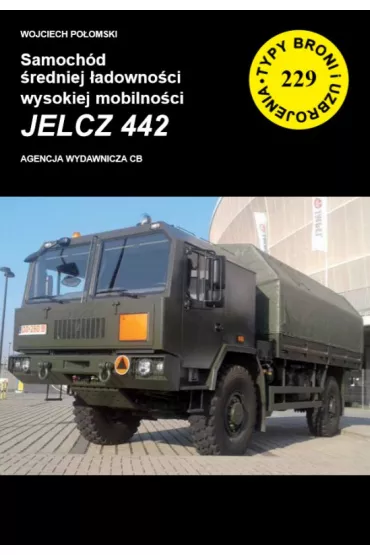 Samoch�d �redniej �adowno�ci wysokiej mobilno�ci Jelcz 442. Typy broni i uzbrojenia. Tom 229 - Wojciech Po�omski