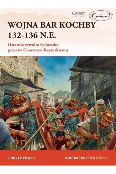 Wojna Bar Kochby 132-136 n.e. Ostatnia rewolta �ydowska przeciw Cesarstwu Rzymskiemu - Lindsay  Powell