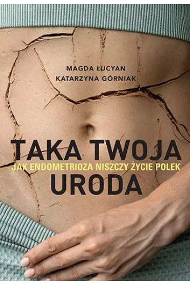Taka twoja uroda. Jak endometrioza niszczy ycie Polek - Katarzyna Grniak, Magda ucyan