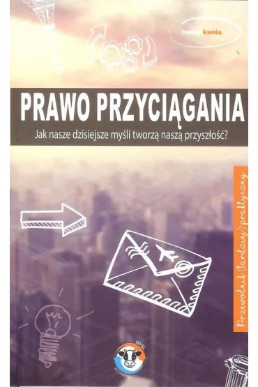 Prawo przycigania. Jak nasze dzisiejsze myli tworz nasz przyszo? - Tomek Kania