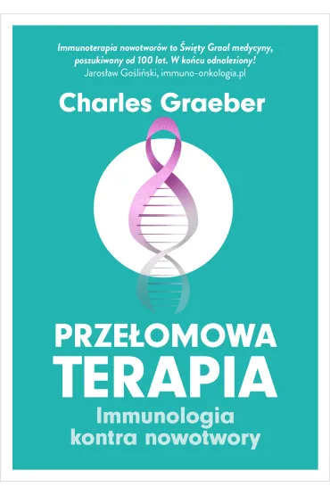 Prze�omowa terapia. Immunologia kontra nowotwory - Charles  Graeber