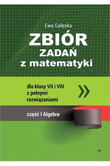 Zbi�r zada� z matematyki z pe�nymi rozwi�zaniami dla klas VII i VIII. Algebra - Ewa Ga��ska