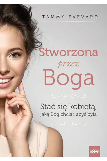 Stworzona przez Boga. Sta� si� kobiet�, jak� B�g chcia�, aby� by�a - Tammy Evevard