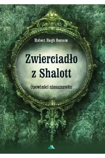 Zwierciad�o z Shalott. Opowie�ci niesamowite - Robert Hugh Benson