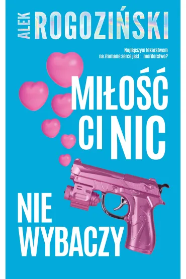 Mi�o�� ci nic nie wybaczy - Alek Rogozi�ski
