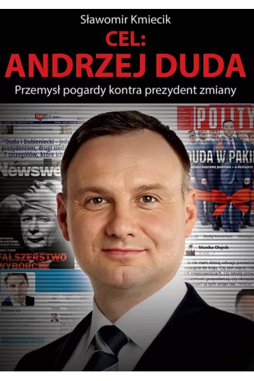 Cel: Andrzej Duda. Przemys� pogardy kontra prezydent zmiany - S�awomir Kmiecik