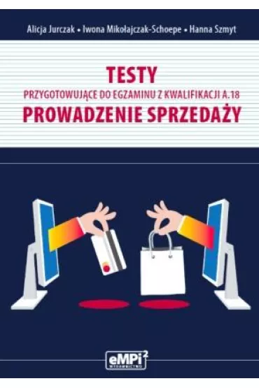Testy przygotowuj�ce do egzaminu z kwalifikacji A.18. Prowadzenie sprzeda�y - Alicja Jurczak, Iwona Miko�ajczak-Schoepe, Hanna Szmyt
