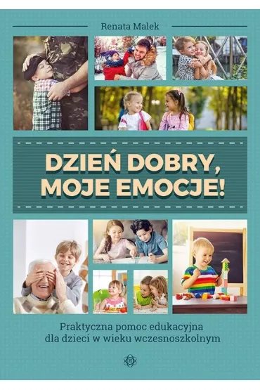 Dzie� dobry, moje emocje! Praktyczna pomoc edukacyjna dla dzieci w wieku wczesnoszkolnym - Renata  Malek