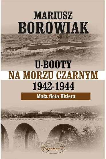 U-Booty na Morzu Czarnym 1942-1944. Ma�a flota Hitlera - Mariusz Borowiak
