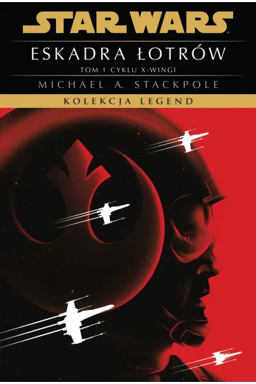 Star Wars. Kolekcja Legend. Eskadra �otr�w. Cykl X-wingi. Tom 1 - Michael A Stackpole
