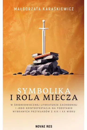 Symbolika i rola miecza w �redniowiecznej literaturze zachodniej i jego interpretacja na podstawie wybranych przyk�ad�w z XIX i XX wieku - Ma�gorzata Kara�kiewicz