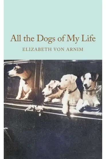 All the Dogs of My Life - Elizabeth von Arnim