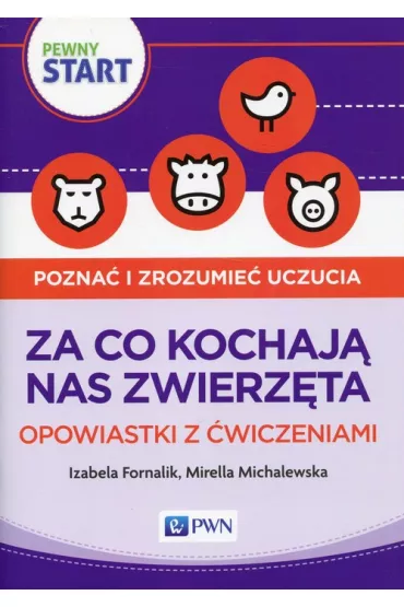 Pewny start. Pozna� i zrozumie� uczucia. Za co kochaj� nas zwierz�ta. Opowiastki z �wiczeniami - Izabela Fornalik, Mirella  Michalewska