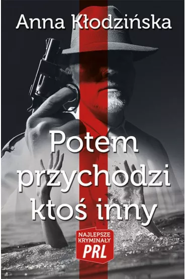 Najlepsze krymina�y PRL Tom 13 Potem przychodzi kto� inny - Anna K�odzi�ska