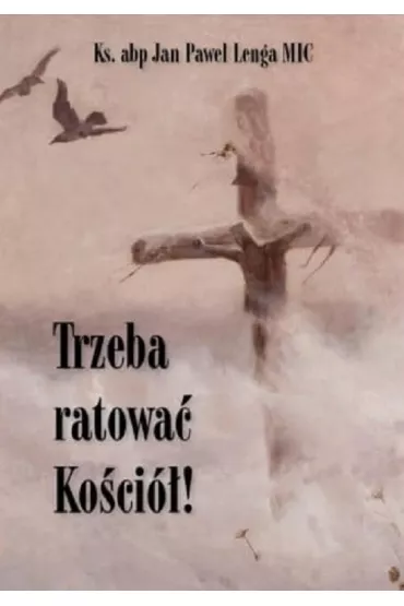Trzeba ratowa� Ko�ci�! - Ks Abp Lenga Jan Pawe�