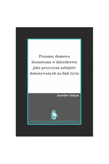 Przemoc domowa doznawana w dzieci�stwie jako przyczyna zab�jstw dokonywanych na linii �ycia - Jaros�aw Stukan