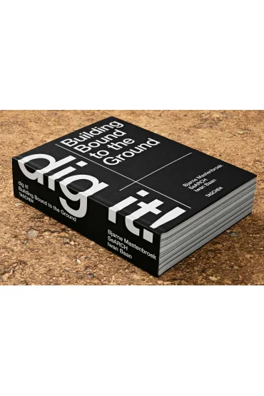 Bjarne Mastenbroek. Dig it! Building Bound to the Ground - Bjarne Mastenbroek