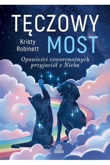T�czowy most. Opowie�ci czworono�nych przyjaci� z Nieba - Kristy  Robinett