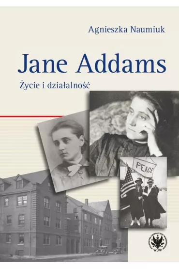 Jane Addams. �ycie i dzia�alno�� - Agnieszka Naumiuk