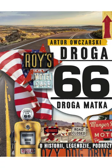 Droga 66. Droga Matka - o historii, legendzie, podr�y - Artur  Owczarski