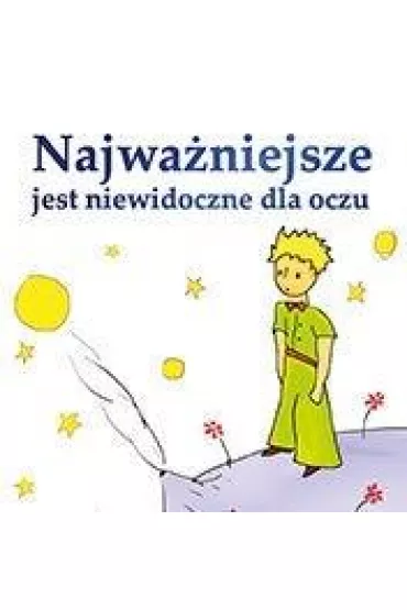 Najwa�niejsze jest niewidoczne dla oczu - Antonie de Saint-Exupery