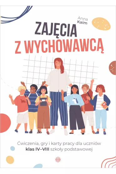 Zaj�cia z wychowawc� �wiczenia, gry i karty pracy dla uczni�w klas IV-VIII szko�y podstawowej - Anna  Kaim