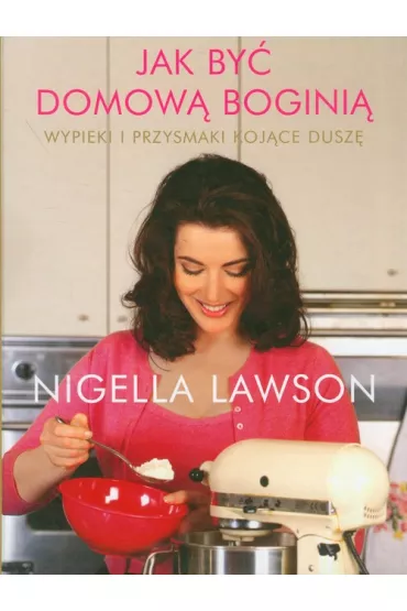 Jak by� domow� bogini� - Nigella Lawson