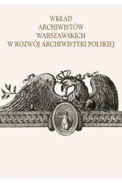 Wkad archiwistw warszawskich w rozwj archiwistyki polskiej