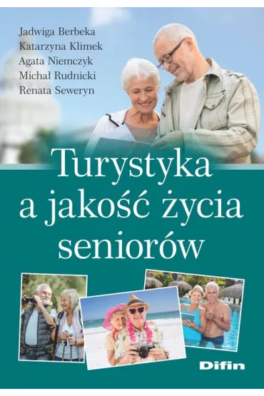 Turystyka a jako�� �ycia senior�w - Renata Seweryn, Jadwiga Berbeka, Micha� Rudnicki, Agata Niemczyk, Katarzyna  Klimek