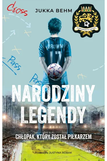 Narodziny legendy. Ch�opak, kt�ry zosta� pi�karzem. Hammersmith United. Tom 1 - Jukka Behm