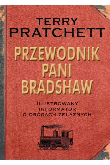 Przewodnik Pani Bradshaw. Ilustrowany informator o drogach �elaznych - Terry Pratchett