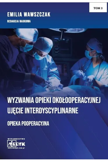 Wyzwania opieki oko�ooperacyjnej. Uj�cie interdyscyplinarne. Opieka pooperacyjna. Tom 2 - Emilia Wawszczak