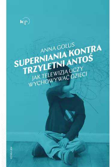 Superniania kontra trzyletni Anto�. Jak telewizja uczy wychowywa� dzieci - Anna Golus