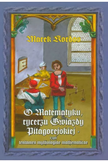 O matematyku rycerzu gwiazdy pitagorejskiej - Marek Kordos