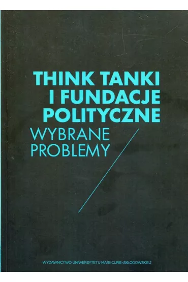 Think Tanki i fundacje polityczne. Wybrane problemy - Wojciech Zi�tara
