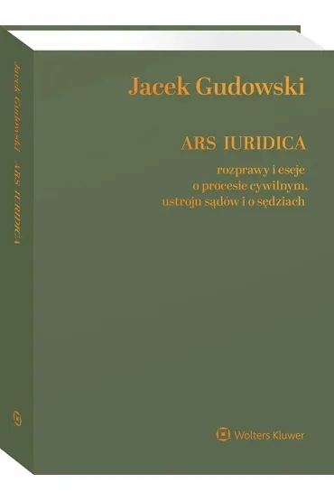 Ars Iuridica. Rozprawy i eseje o procesie cywilnym, ustroju s�d�w i o s�dziach - Jacek Gudowski