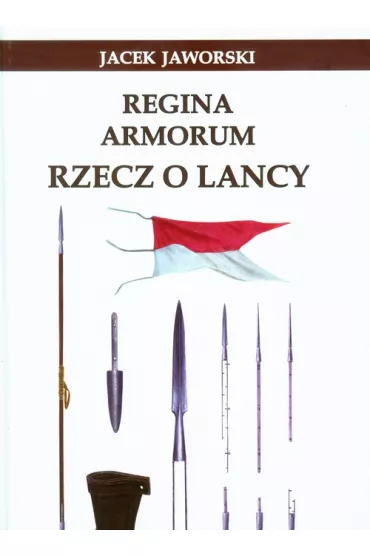 Regina Armorum Rzecz o lancy - Jacek Jaworski