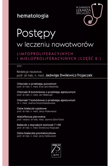 Post�py w leczeniu nowotwor�w limfoproliferacyjnych i mieloproliferacyjnych. Cz�� 2. Hematologia. W gabinecie lekarza specjalisty - Jadwiga Dwilewicz-Trojaczek