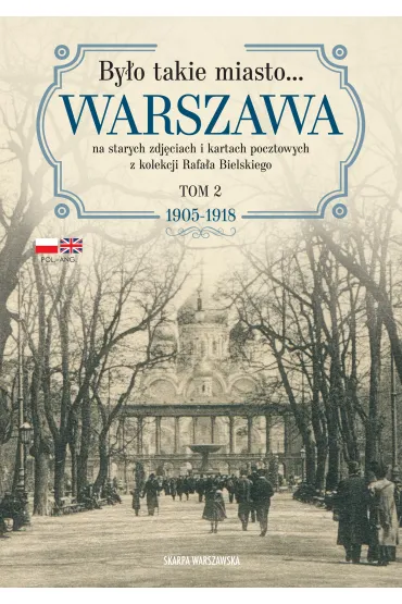 By�o takie miasto. Warszawa na starych zdj�ciach i kartach pocztowych z kolekcji Rafa�a Bielskiego. Tom 2 1905&ndash;1918 - Rafa� Bielski