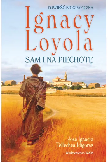 Ignacy Loyola. Sam i na piechot� - Id�goras Tellechea Jose Ignacio