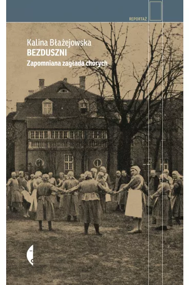 Bezduszni. Zapomniana zag�ada chorych - Kalina B�a�ejowska