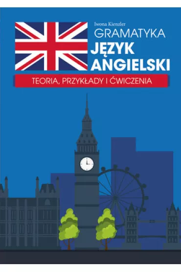 Gramatyka. J�zyk angielski. Teoria oraz przyk�ady u�ycia - Iwona Kienzler
