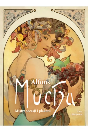 Alfons Mucha. Mistrz secesji i plakatu - Luba Ristujczina