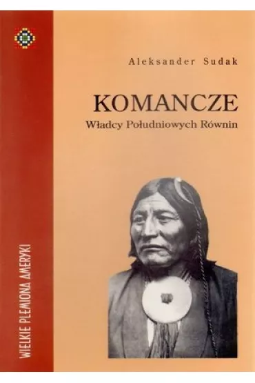 Komancze. W�adcy Po�udniowych R�wnin - Aleksander Sudak