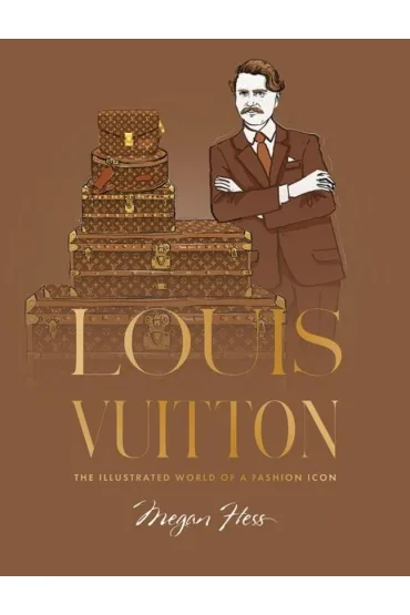 Louis Vuitton. The Illustrated World of a Fashion Icon - Megan Hess