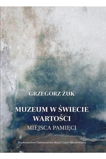 Muzeum w �wiecie warto�ci. Miejsca pami�ci - Grzegorz �uk
