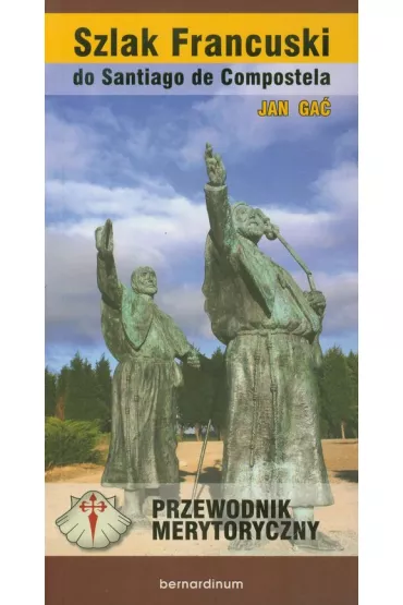 Szlak Francuski do Santiago de Compostella. Przewodnik merytoryczny - Jan Ga�