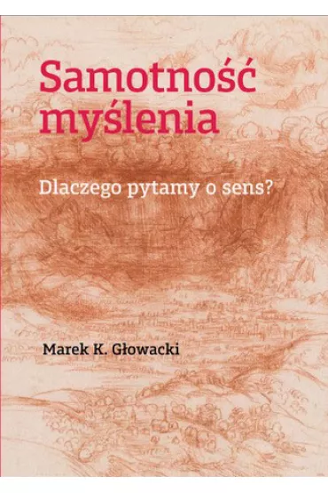 Samotno�� my�lenia. Dlaczego pytamy o sens? - Marek K. G�owacki
