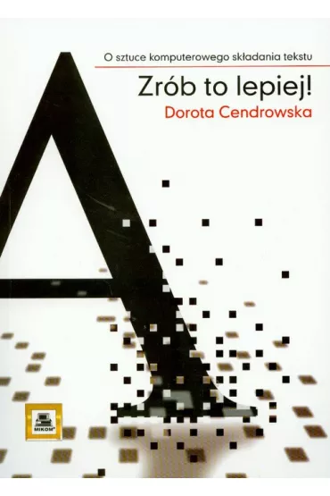 Zr�b to lepiej ! O sztuce komputerowego sk�adania tekstu - Dorota Cendrowska