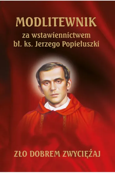 Modlitewnik za wstawiennictwem b�. ks. Jerzego Popie�uszki